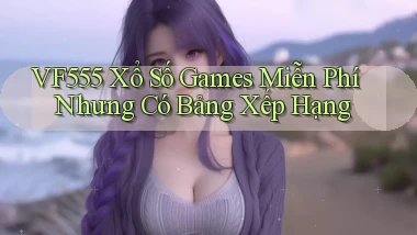 vf555  xổ số games miễn phí nhưng có bảng xếp hạng