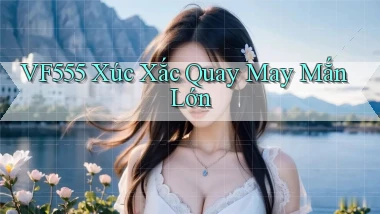 vf555  xúc xắc quay may mắn lớn