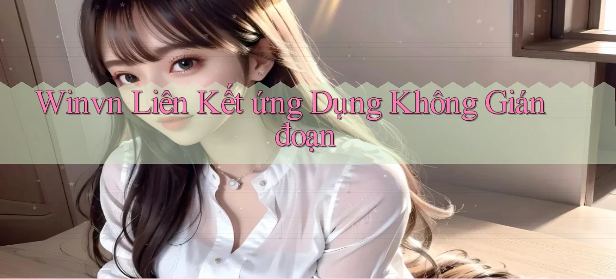 winvn  liên kết ứng dụng không gián đoạn