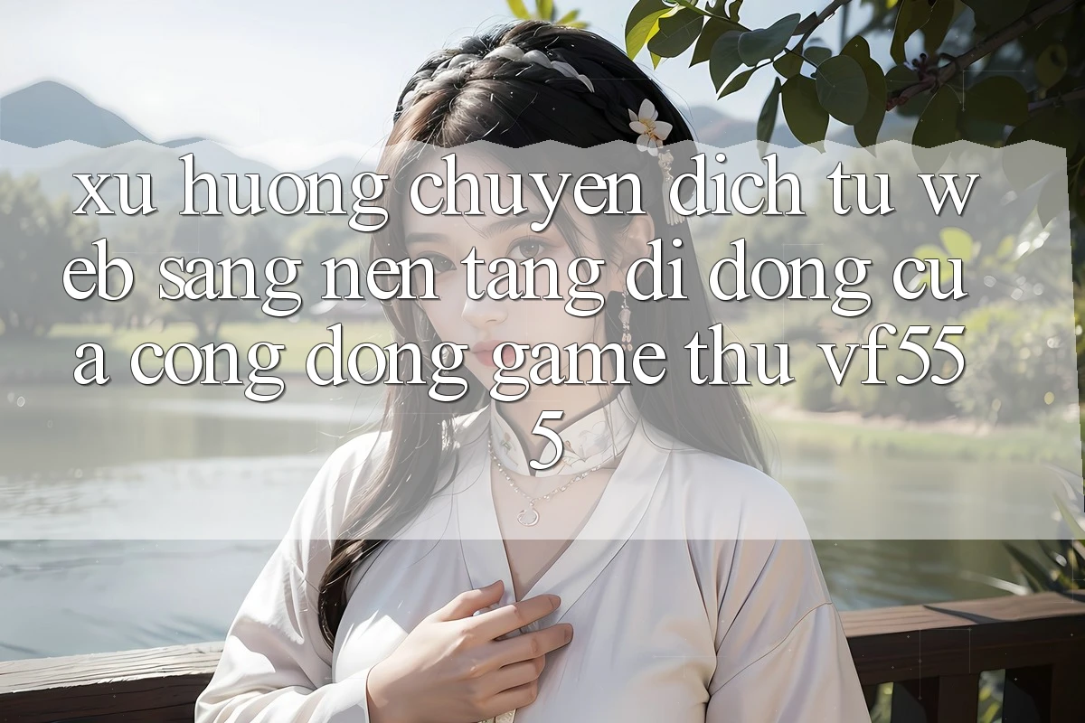 Xu Hướng Chuyển Dịch Từ Web Sang Nền tảng di động Của Cộng Đồng Game Thủ VF555 Xu Hướng Chuyển Dịch Từ Web Sang Nền tảng di động Của Cộng Đồng Game Thủ VF555