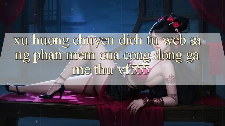 Xu Hướng Chuyển Dịch Từ Web Sang Phần mềm Của Cộng Đồng Game Thủ VF555 Xu Hướng Chuyển Dịch Từ Web Sang Phần mềm Của Cộng Đồng Game Thủ VF555